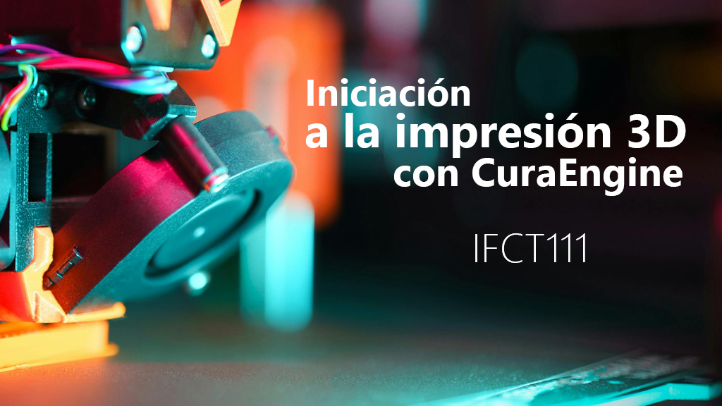 Curso de Iniciación a la impresión 3D CuraEngine IFCT111