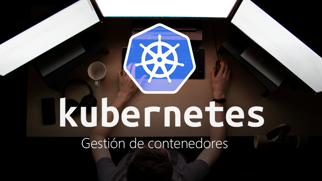 Curso de Kubernetes: gesti&oacute;n de contenedores
