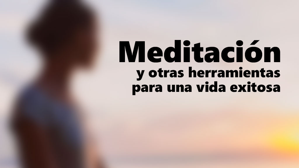 Curso de Meditación y herramientas para una vida exitosa