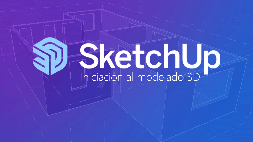 Curso de SketchUp: Iniciación al modelado 3D